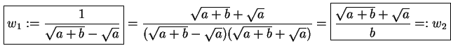 \begin{displaymath}
w_1:= \frac{1}{\sqrt{a+b}-\sqrt{a}}=
\frac{\sqrt{a+b}+\sqrt...
...{a})(\sqrt{a+b}+\sqrt{a})}=
\frac{\sqrt{a+b}+\sqrt{a}}{b}=:w_2
\end{displaymath}